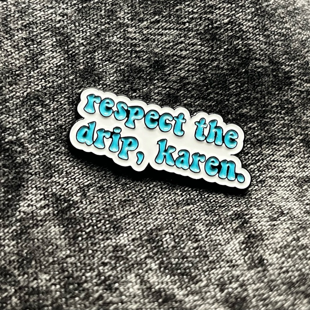 Respect the Drip Karen Pin
